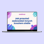 Webinar „Jak przestać zadowalać innych kosztem siebie” + transkrypcja i karty pracy